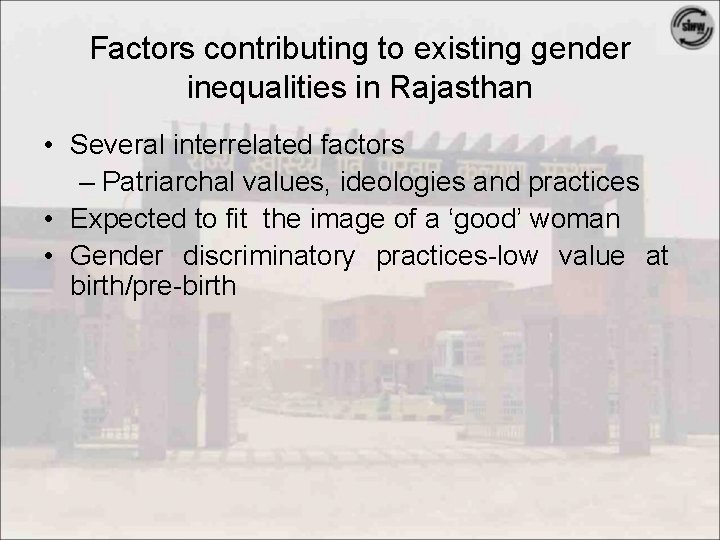 Factors contributing to existing gender inequalities in Rajasthan • Several interrelated factors – Patriarchal