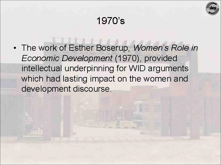 1970’s • The work of Esther Boserup, Women’s Role in Economic Development (1970), provided