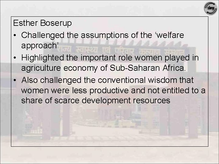 Esther Boserup • Challenged the assumptions of the ‘welfare approach’ • Highlighted the important