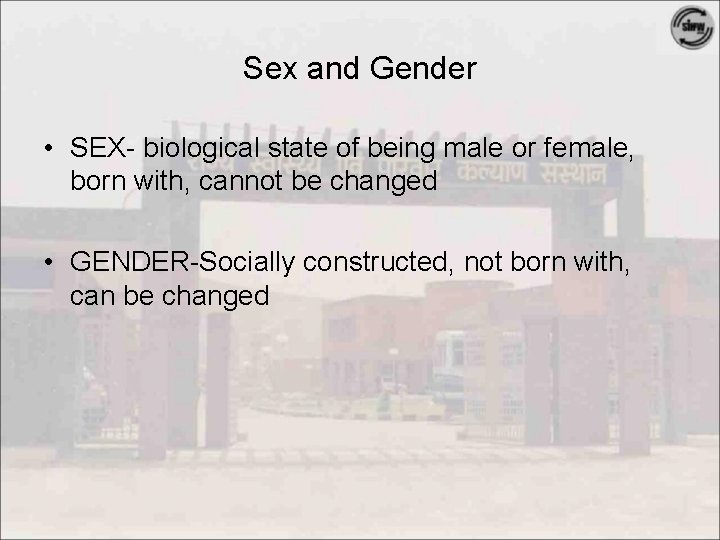 Sex and Gender • SEX- biological state of being male or female, born with,