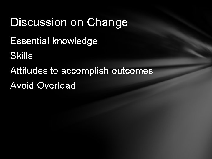 Discussion on Change Essential knowledge Skills Attitudes to accomplish outcomes Avoid Overload 