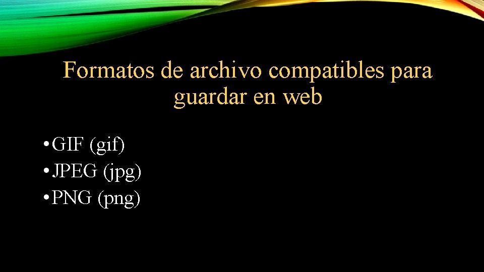 Formatos de archivo compatibles para guardar en web • GIF (gif) • JPEG (jpg)