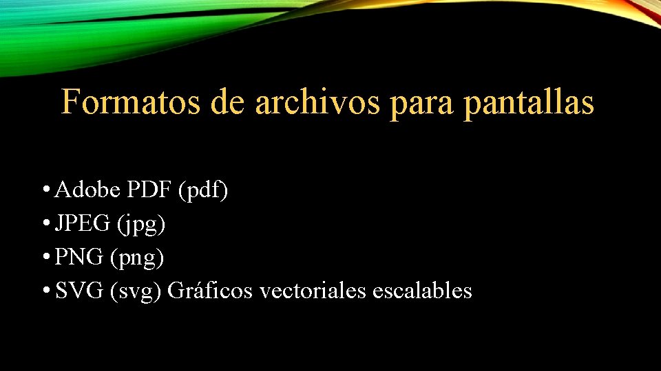 Formatos de archivos para pantallas • Adobe PDF (pdf) • JPEG (jpg) • PNG