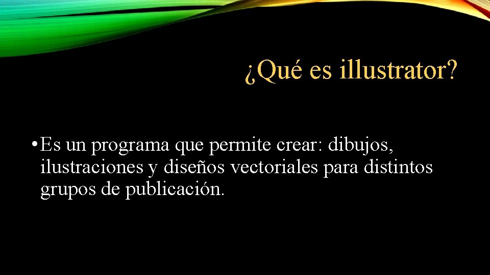 ¿Qué es illustrator? • Es un programa que permite crear: dibujos, ilustraciones y diseños