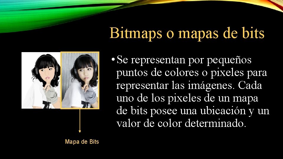 Bitmaps o mapas de bits • Se representan por pequeños puntos de colores o