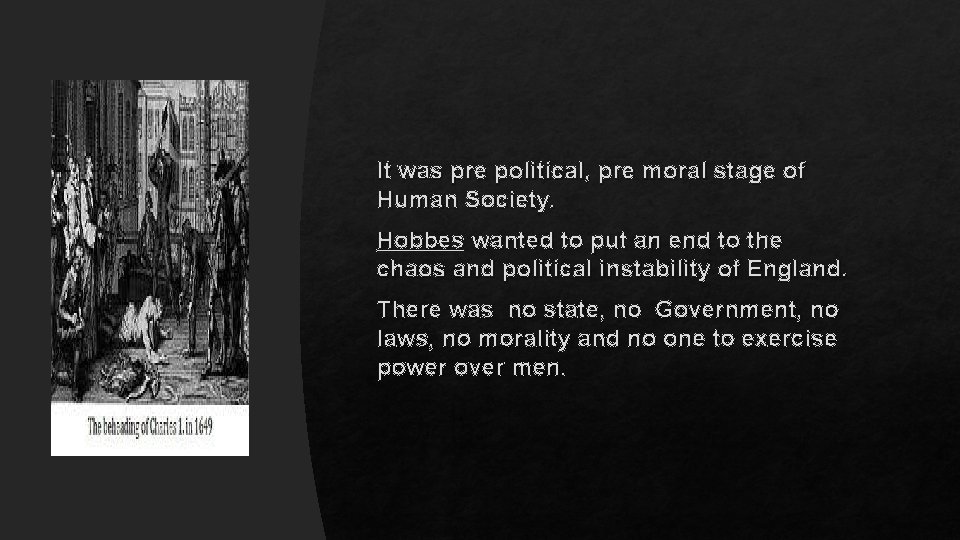 It was pre political, pre moral stage of Human Society. Hobbes wanted to put