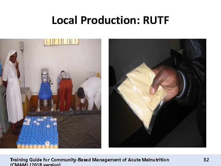 Local Production: RUTF Training Guide for Community-Based Management of Acute Malnutrition 32 
