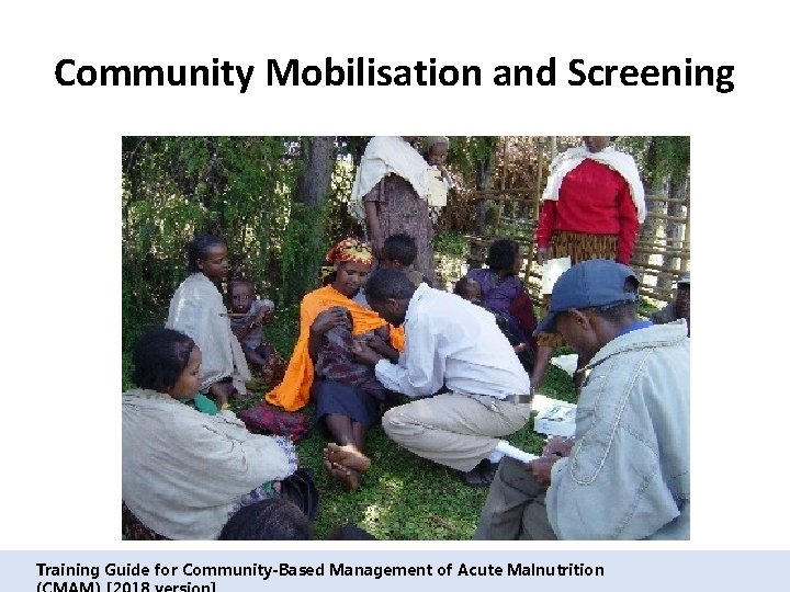 Community Mobilisation and Screening Training Guide for Community-Based Management of Acute Malnutrition 