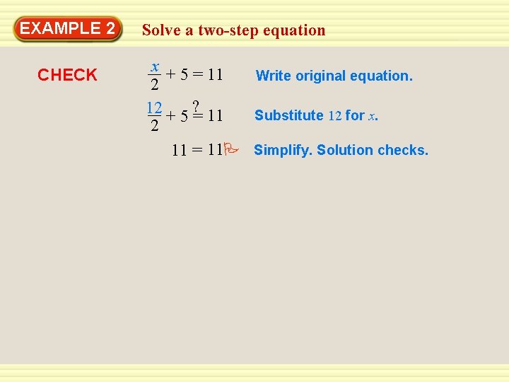 EXAMPLE 2 CHECK Solve a two-step equation x + 5 = 11 Write original