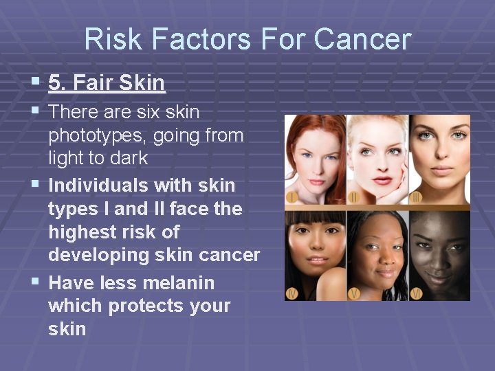 Risk Factors For Cancer § 5. Fair Skin § There are six skin phototypes,