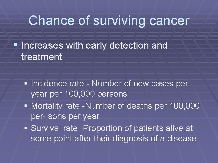 Chance of surviving cancer § Increases with early detection and treatment § Incidence rate