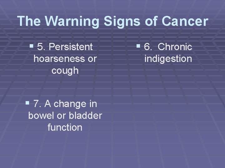 The Warning Signs of Cancer § 5. Persistent hoarseness or cough § 7. A