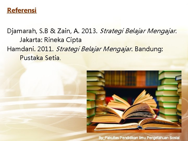 Referensi Djamarah, S. B & Zain, A. 2013. Strategi Belajar Mengajar. Jakarta: Rineka Cipta