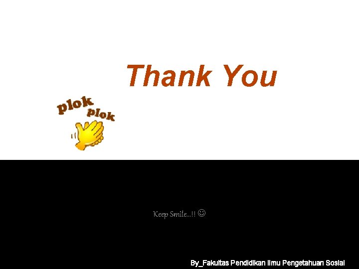 Thank You Keep Smile…!! By_Fakultas Pendidikan Ilmu Pengetahuan Sosial 