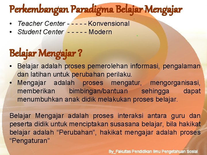 Perkembangan Paradigma Belajar Mengajar • Teacher Center - - - Konvensional • Student Center