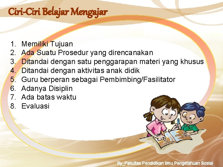 Ciri-Ciri Belajar Mengajar 1. 2. 3. 4. 5. 6. 7. 8. Memiliki Tujuan Ada