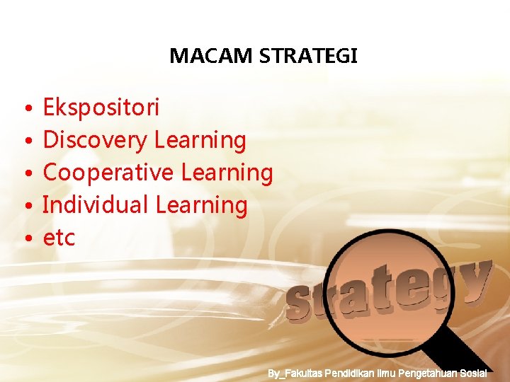 MACAM STRATEGI • • • Ekspositori Discovery Learning Cooperative Learning Individual Learning etc By_Fakultas