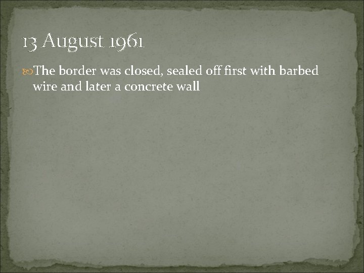 13 August 1961 The border was closed, sealed off first with barbed wire and