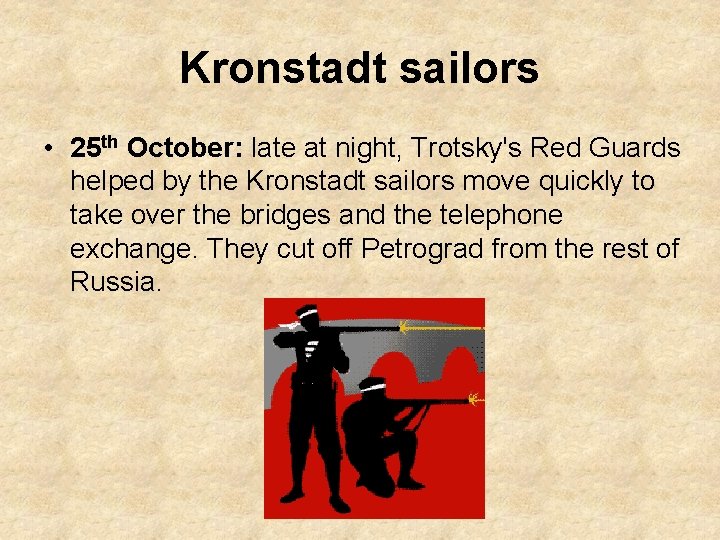 Kronstadt sailors • 25 th October: late at night, Trotsky's Red Guards helped by