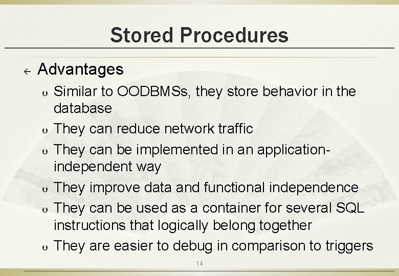 Stored Procedures ß Advantages Þ Þ Þ Similar to OODBMSs, they store behavior in