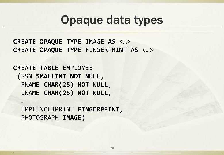 Opaque data types CREATE OPAQUE TYPE IMAGE AS <…> CREATE OPAQUE TYPE FINGERPRINT AS