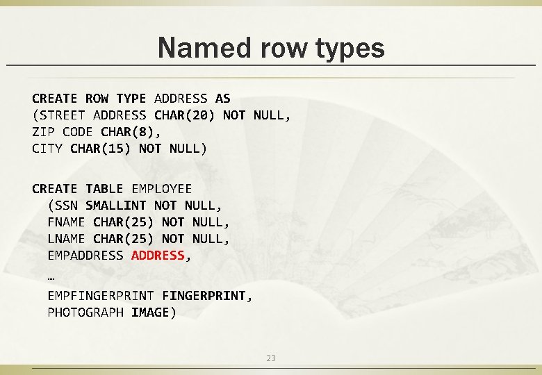 Named row types CREATE ROW TYPE ADDRESS AS (STREET ADDRESS CHAR(20) NOT NULL, ZIP