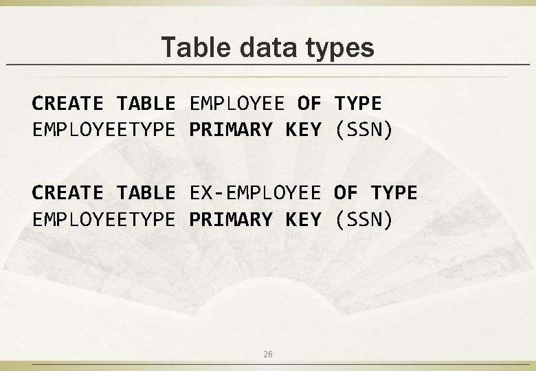 Table data types CREATE TABLE EMPLOYEE OF TYPE EMPLOYEETYPE PRIMARY KEY (SSN) CREATE TABLE