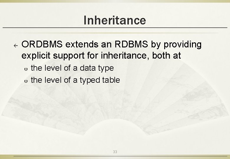 Inheritance ß ORDBMS extends an RDBMS by providing explicit support for inheritance, both at