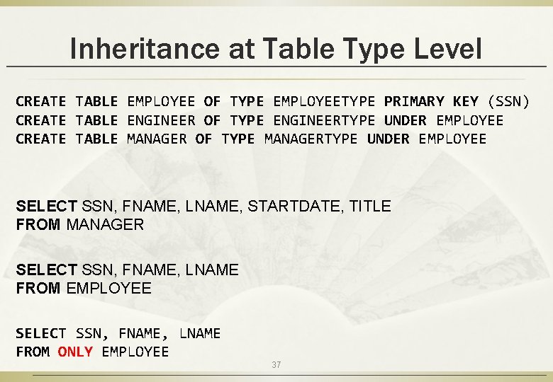 Inheritance at Table Type Level CREATE TABLE EMPLOYEE OF TYPE EMPLOYEETYPE PRIMARY KEY (SSN)