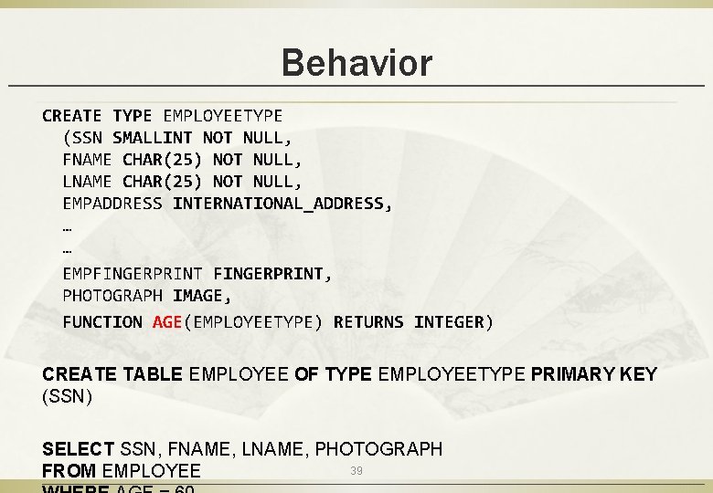 Behavior CREATE TYPE EMPLOYEETYPE (SSN SMALLINT NOT NULL, FNAME CHAR(25) NOT NULL, LNAME CHAR(25)