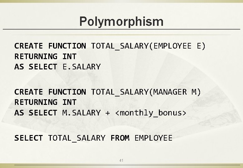 Polymorphism CREATE FUNCTION TOTAL_SALARY(EMPLOYEE E) RETURNING INT AS SELECT E. SALARY CREATE FUNCTION TOTAL_SALARY(MANAGER