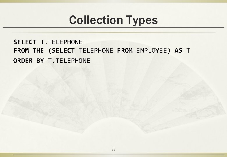 Collection Types SELECT T. TELEPHONE FROM THE (SELECT TELEPHONE FROM EMPLOYEE) AS T ORDER