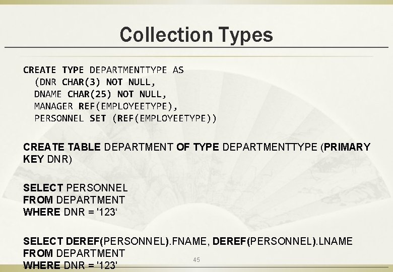 Collection Types CREATE TYPE DEPARTMENTTYPE AS (DNR CHAR(3) NOT NULL, DNAME CHAR(25) NOT NULL,