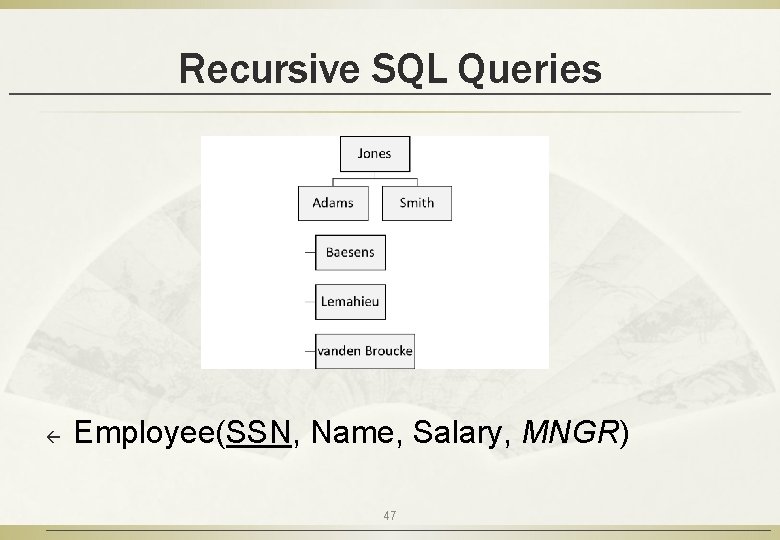 Recursive SQL Queries ß Employee(SSN, Name, Salary, MNGR) 47 