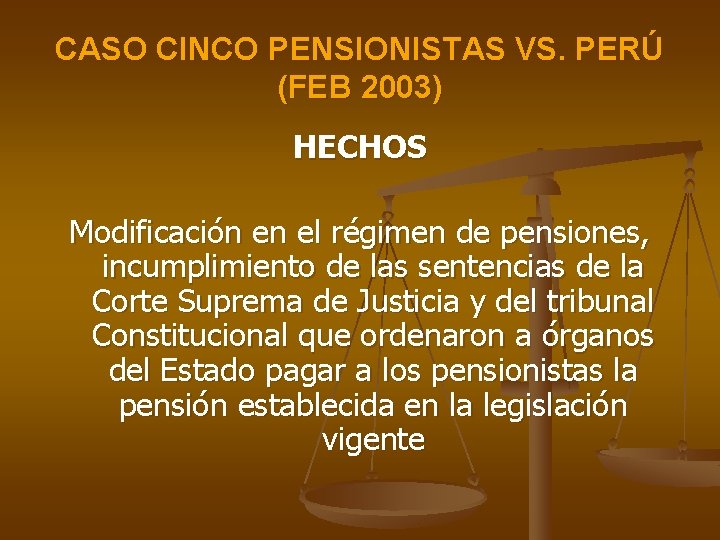 CASO CINCO PENSIONISTAS VS. PERÚ (FEB 2003) HECHOS Modificación en el régimen de pensiones,