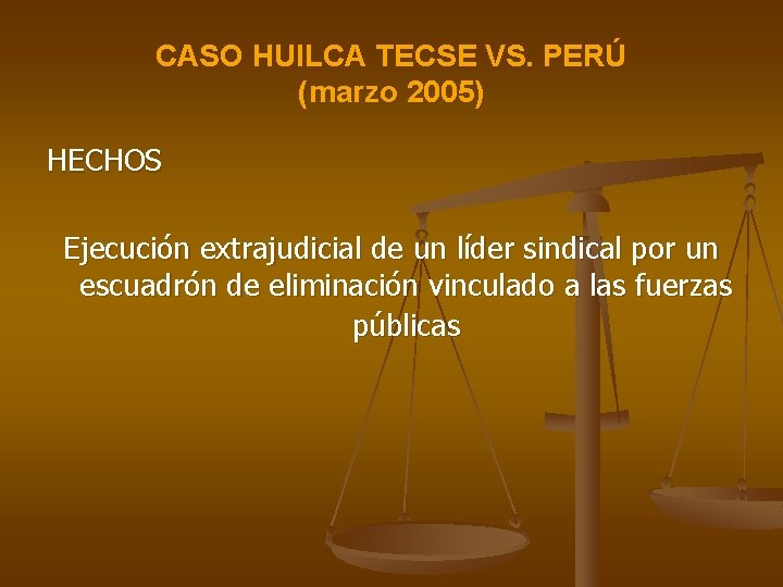 CASO HUILCA TECSE VS. PERÚ (marzo 2005) HECHOS Ejecución extrajudicial de un líder sindical
