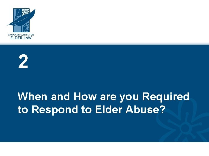 2 When and How are you Required to Respond to Elder Abuse? 