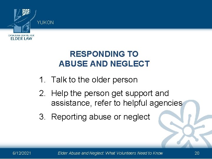 YUKON RESPONDING TO ABUSE AND NEGLECT 1. Talk to the older person 2. Help