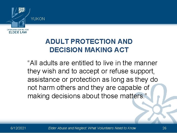 YUKON ADULT PROTECTION AND DECISION MAKING ACT “All adults are entitled to live in