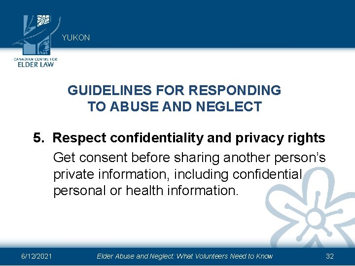 YUKON GUIDELINES FOR RESPONDING TO ABUSE AND NEGLECT 5. Respect confidentiality and privacy rights