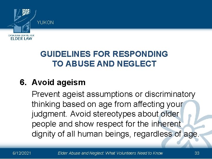 YUKON GUIDELINES FOR RESPONDING TO ABUSE AND NEGLECT 6. Avoid ageism Prevent ageist assumptions