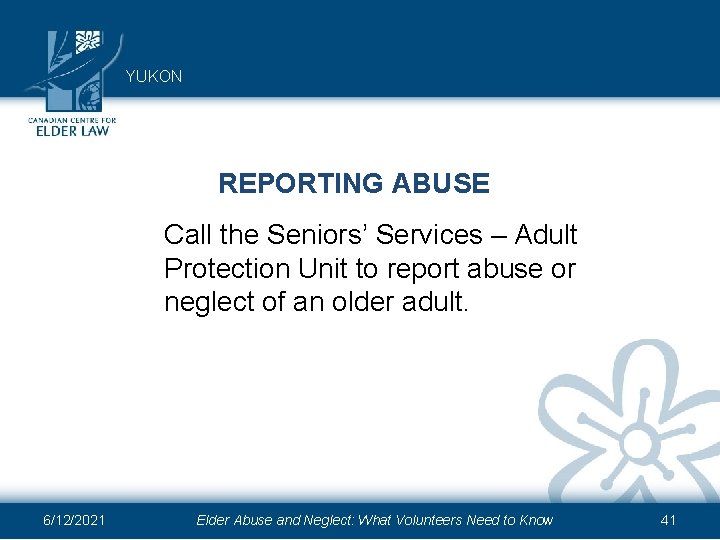 YUKON REPORTING ABUSE Call the Seniors’ Services – Adult Protection Unit to report abuse