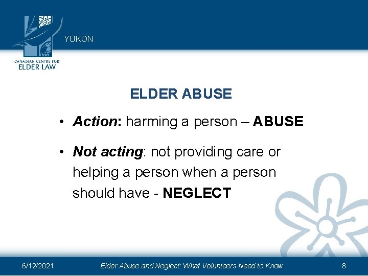 YUKON ELDER ABUSE • Action: harming a person – ABUSE • Not acting: not