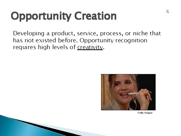x Opportunity Creation Developing a product, service, process, or niche that has not existed