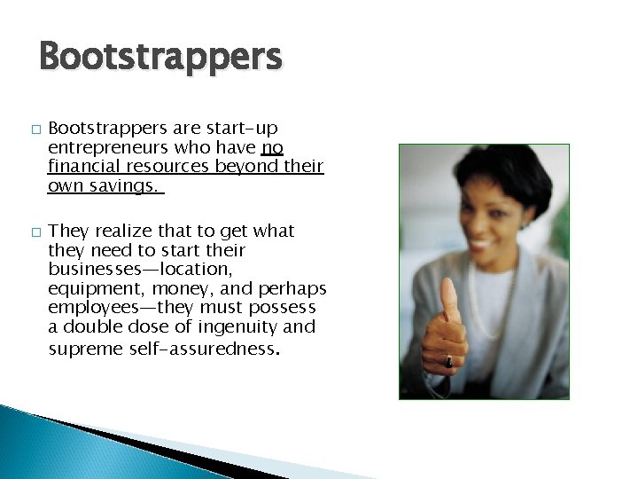 Bootstrappers � � Bootstrappers are start-up entrepreneurs who have no financial resources beyond their