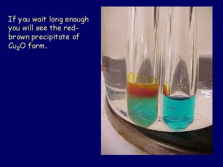 If you wait long enough you will see the redbrown precipitate of Cu 2