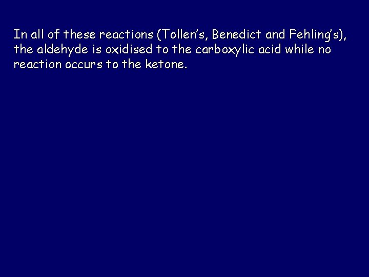 In all of these reactions (Tollen’s, Benedict and Fehling’s), the aldehyde is oxidised to