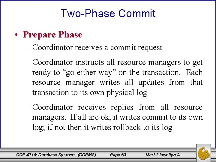 Two-Phase Commit • Prepare Phase – Coordinator receives a commit request – Coordinator instructs Two-Phase Commit • Prepare Phase – Coordinator receives a commit request – Coordinator instructs