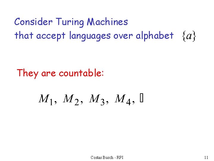 Consider Turing Machines that accept languages over alphabet They are countable: Costas Busch -