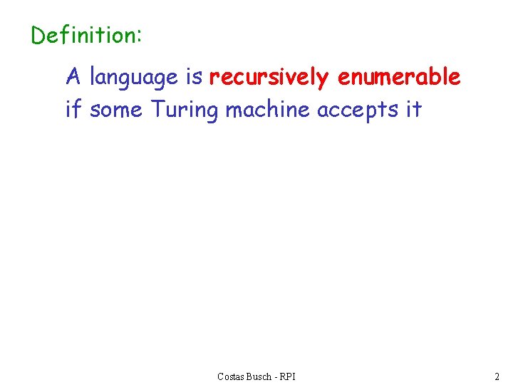 Definition: A language is recursively enumerable if some Turing machine accepts it Costas Busch